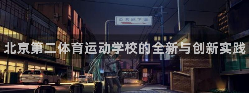 米兰体育官网下载招商电话是多少啊：北京第二体育运动学