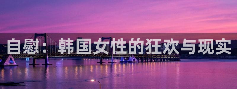 五星体育网页版：自慰：韩国女性的狂欢与现实